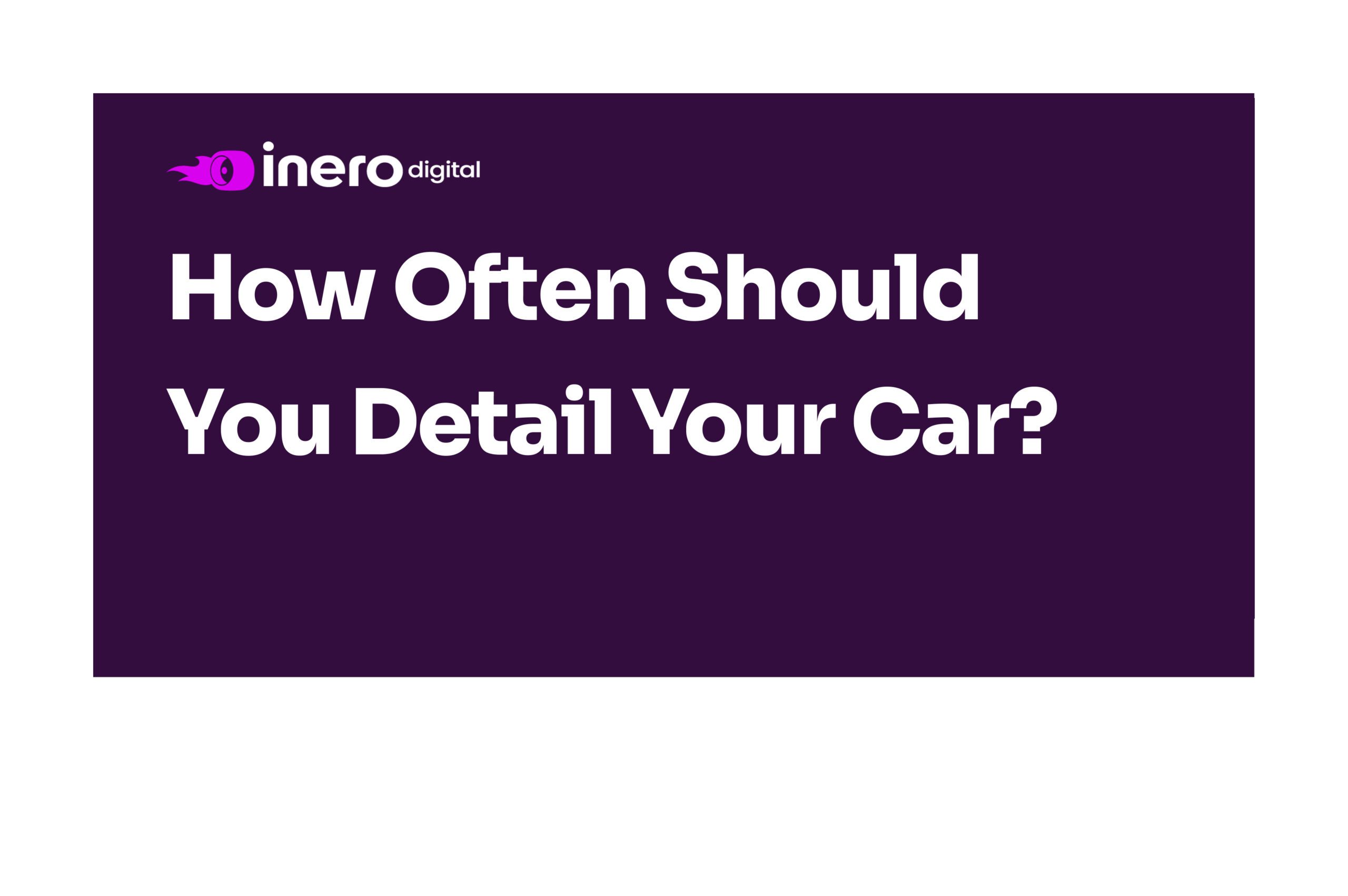 How Often You Should Detail Your Car